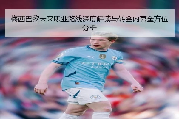 梅西巴黎未来职业路线深度解读与转会内幕全方位分析